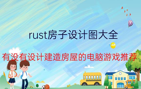 rust房子设计图大全 有没有设计建造房屋的电脑游戏推荐？